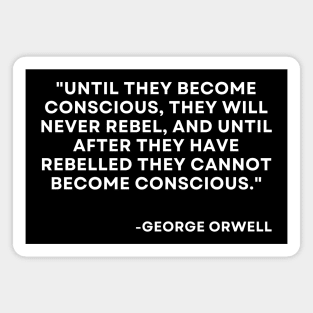 Until they become conscious, they will never rebel George Orwell 1984 Magnet